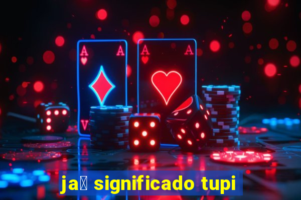 ja煤 significado tupi