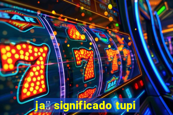 ja煤 significado tupi