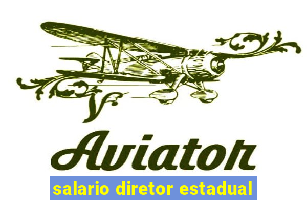 salario diretor estadual