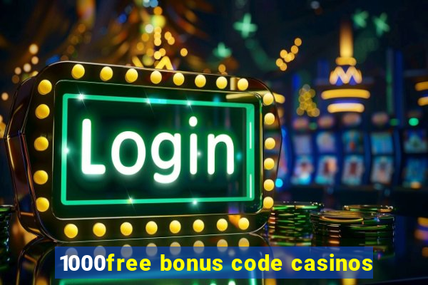 1000free bonus code casinos