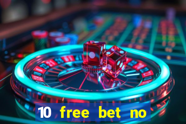 10 free bet no deposit casino