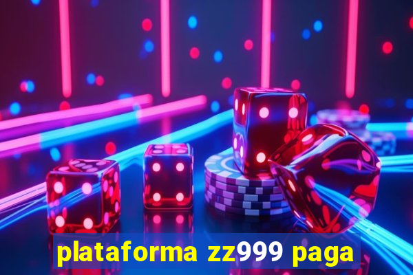 plataforma zz999 paga