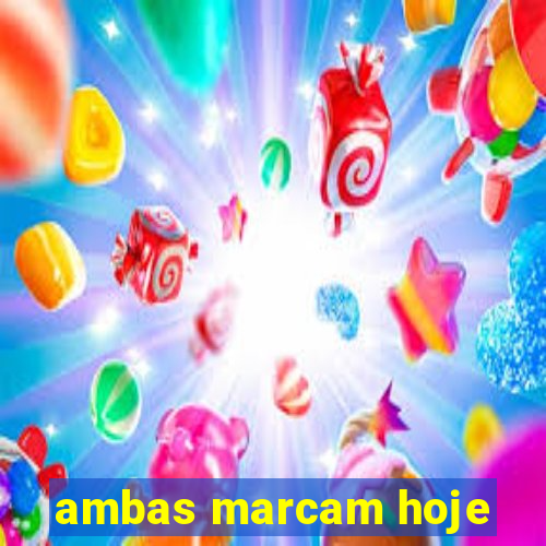 ambas marcam hoje