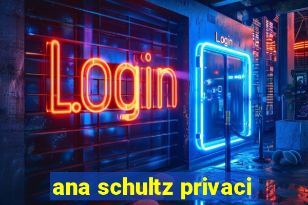 ana schultz privaci