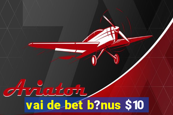 vai de bet b?nus $10