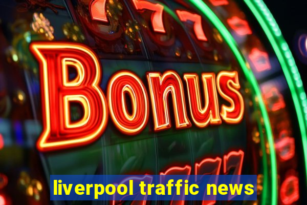 liverpool traffic news