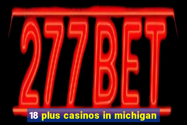 18 plus casinos in michigan