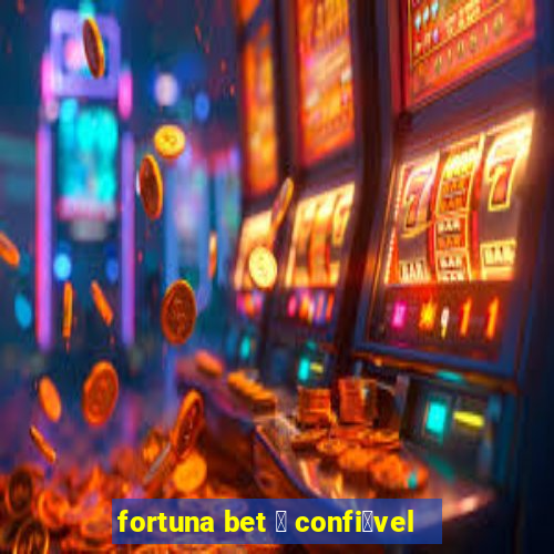 fortuna bet 茅 confi谩vel