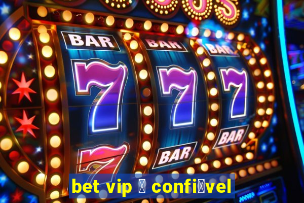 bet vip 茅 confi谩vel