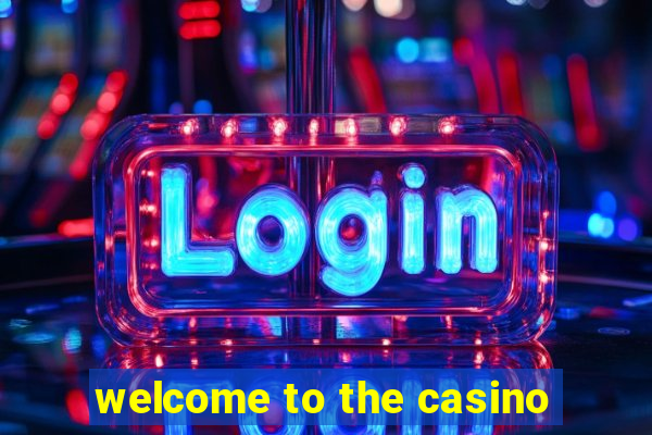 welcome to the casino