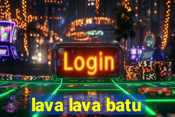 lava lava batu