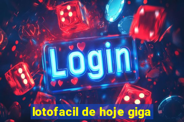 lotofacil de hoje giga