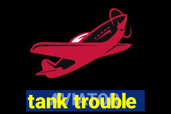 tank trouble