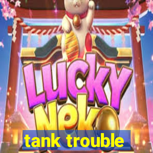 tank trouble