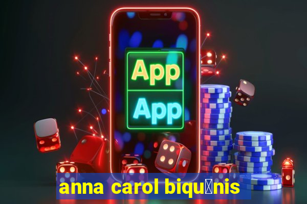 anna carol biqu铆nis