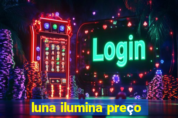 luna ilumina preço