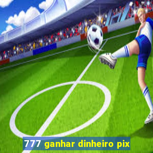 777 ganhar dinheiro pix