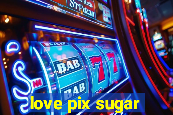 love pix sugar