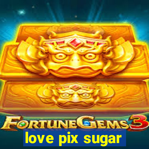 love pix sugar