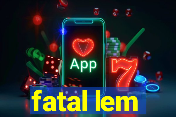 fatal lem