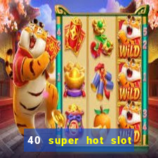 40 super hot slot egt casino