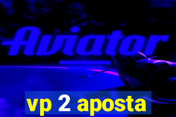 vp 2 aposta