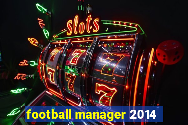 football manager 2014