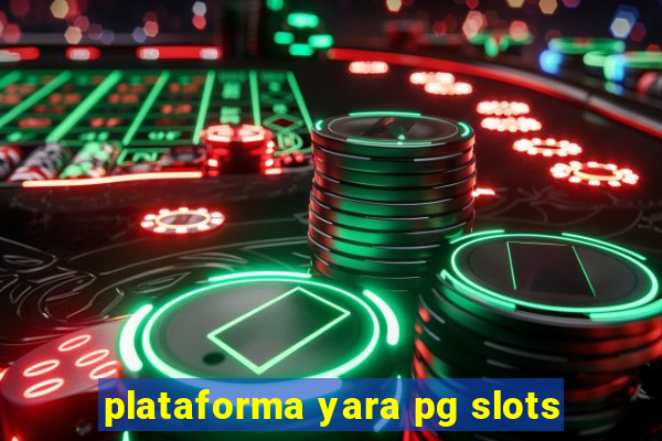 plataforma yara pg slots