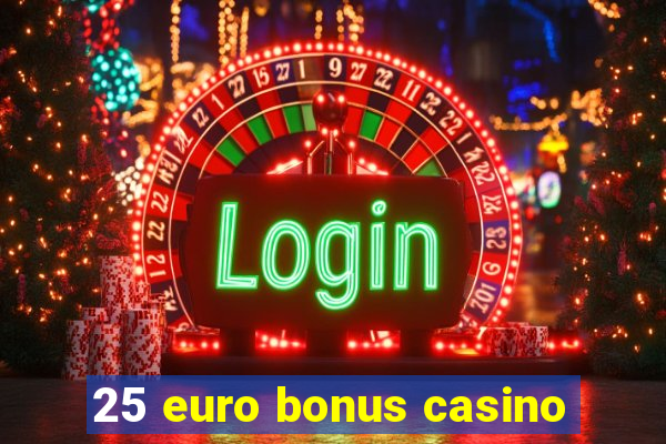 25 euro bonus casino