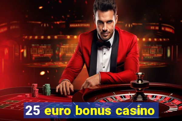 25 euro bonus casino