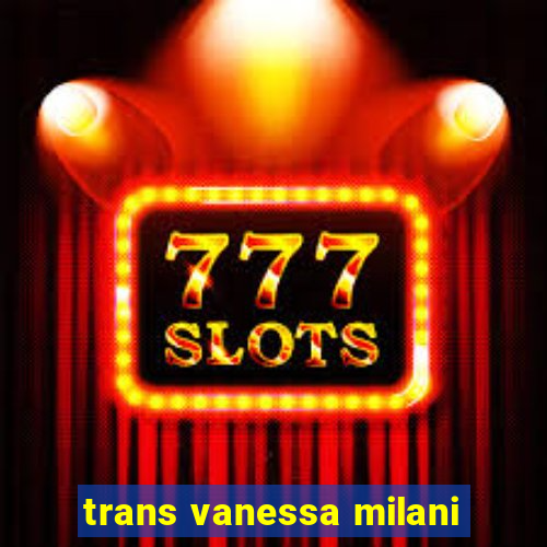 trans vanessa milani