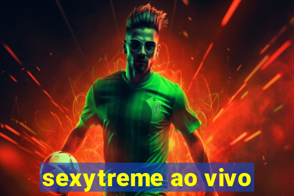 sexytreme ao vivo