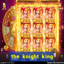 the knight king who returned with a god cap 7 the