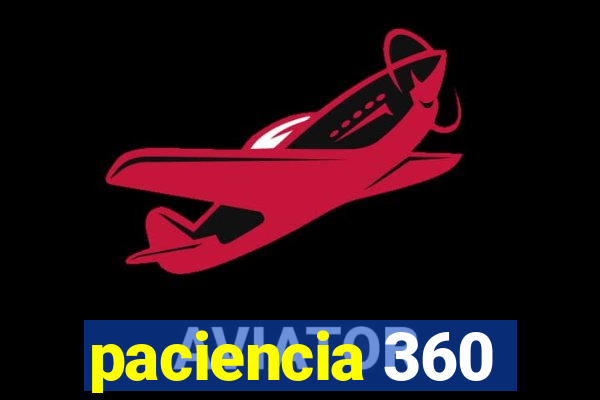 paciencia 360