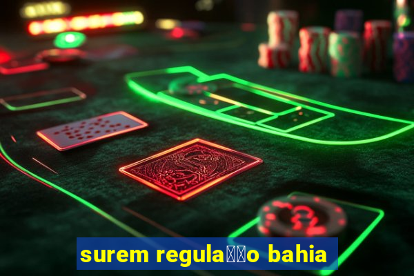 surem regula莽茫o bahia