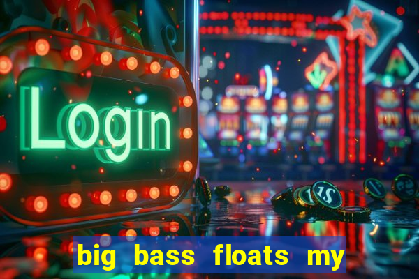 big bass floats my boat gratis