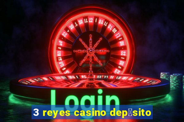 3 reyes casino dep贸sito