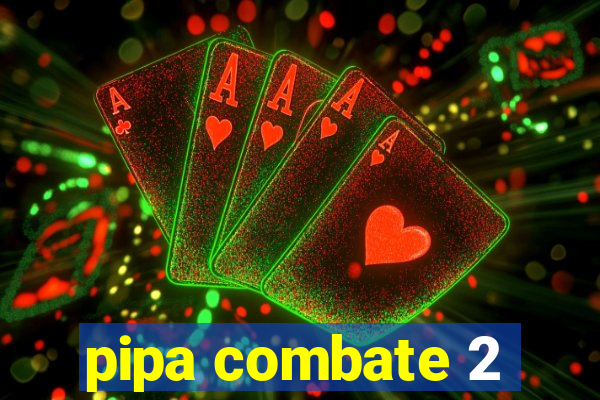 pipa combate 2