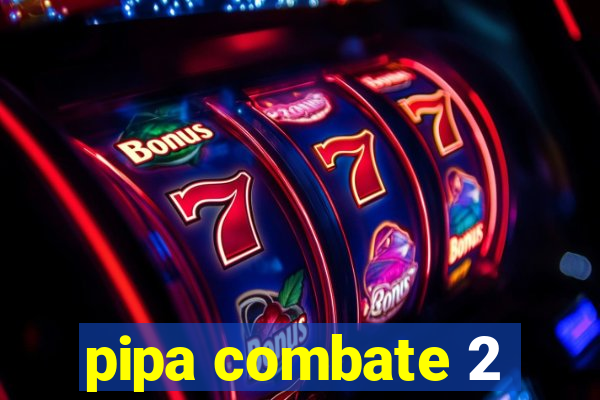 pipa combate 2