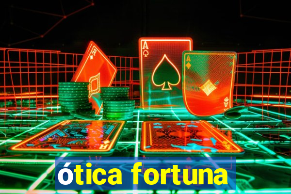 ótica fortuna