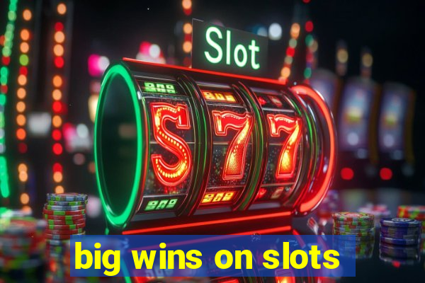 big wins on slots