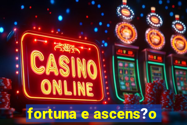 fortuna e ascens?o