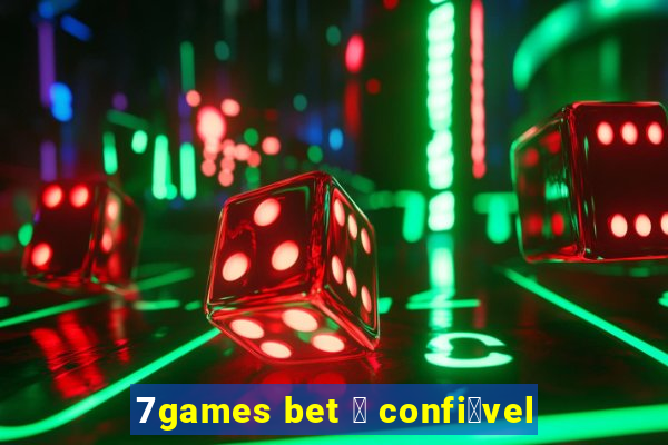 7games bet 茅 confi谩vel