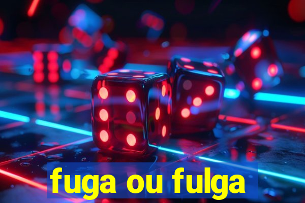 fuga ou fulga