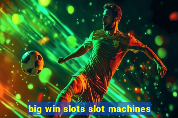 big win slots slot machines