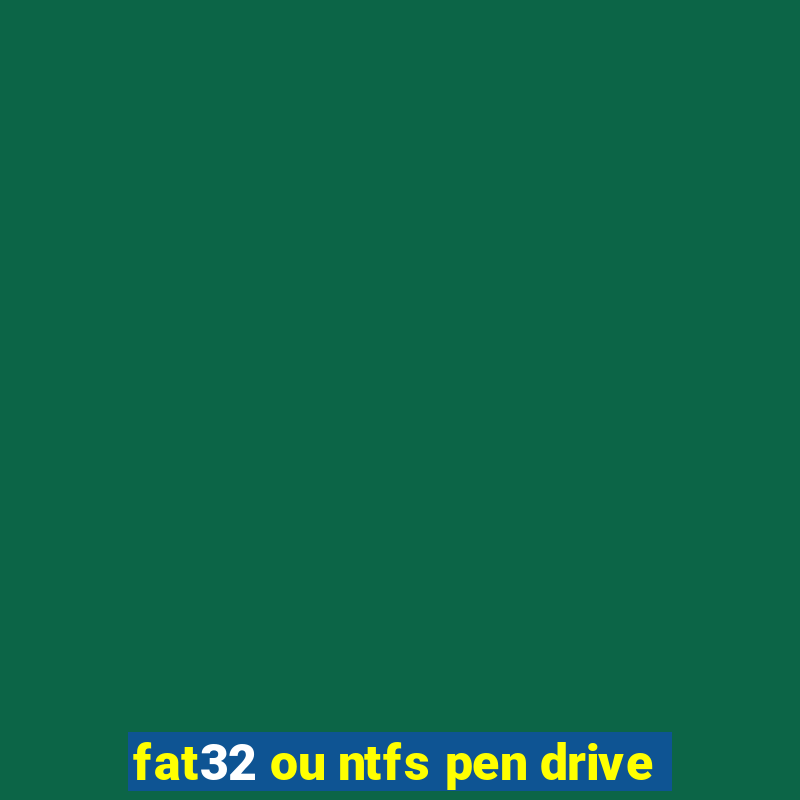 fat32 ou ntfs pen drive