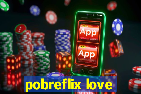 pobreflix love