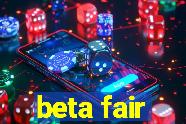 beta fair