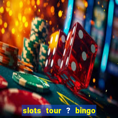 slots tour ? bingo & casino