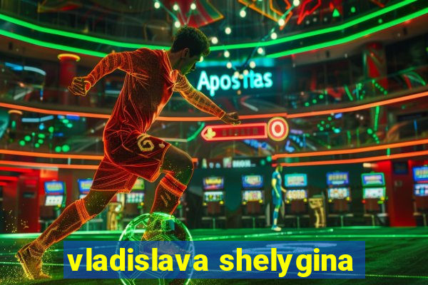 vladislava shelygina